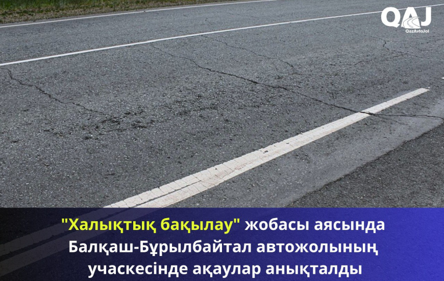 "Халықтық бақылау" жобасы аясында Балқаш-Бұрылбайтал автожолының учаскесінде ақаулар анықталды